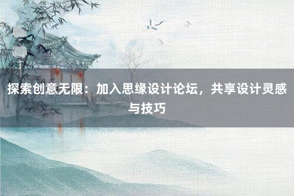 探索创意无限：加入思缘设计论坛，共享设计灵感与技巧