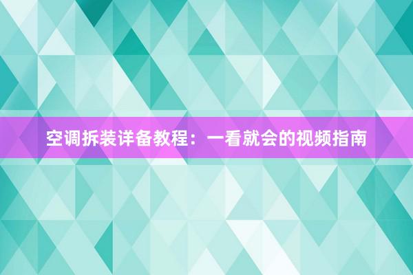 空调拆装详备教程：一看就会的视频指南